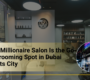 Why Millionaire Salon Is the Go-To Grooming Spot in Dubai Sports City